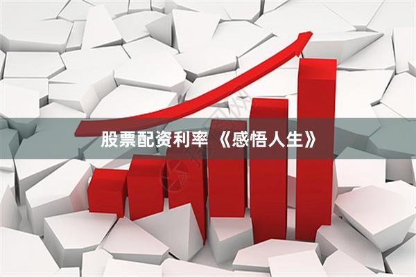 股票配资利率 《感悟人生》
