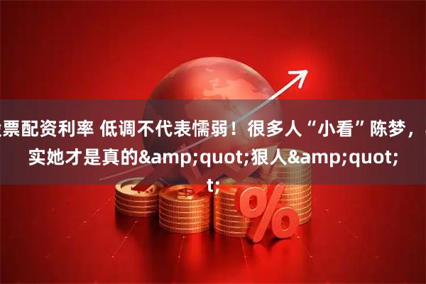 股票配资利率 低调不代表懦弱！很多人“小看”陈梦，其实她才是真的"狠人"