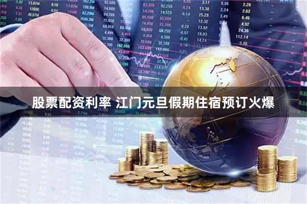 股票配资利率 江门元旦假期住宿预订火爆